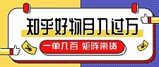 矩阵带货教程_知乎好物推荐独家操作详解每天稳赚1000+