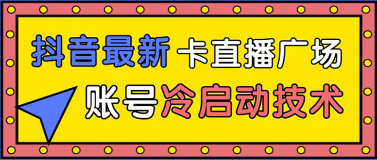 抖音最新卡直播广场12个方法 新老账号冷启动技术 异常账号冷启动（无水印）