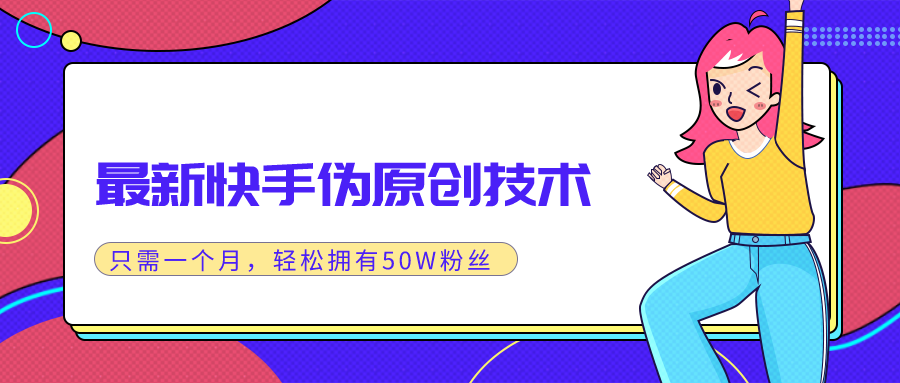 最新快手伪原创技术，实战一个月轻松拥有20W+粉丝